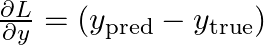  \frac{\partial L}{\partial y} = (y_{\text{pred}} - y_{\text{true}}) 