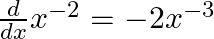  \frac{d}{dx} x^{-2} = -2x^{-3} 