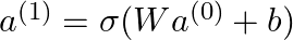  a^{(1)} = \sigma(W a^{(0)} + b) 