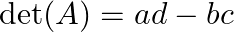  \det(A) = ad - bc 