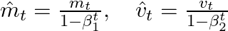  \hat{m}_t = \frac{m_t}{1 - \beta_1^t}, \quad \hat{v}_t = \frac{v_t}{1 - \beta_2^t} 