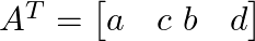  A^T = \begin{bmatrix} a & c \ b & d \end{bmatrix} 