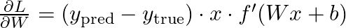  \frac{\partial L}{\partial W} = (y_{\text{pred}} - y_{\text{true}}) \cdot x \cdot f'(Wx + b) 