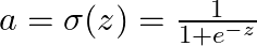  a = \sigma(z) = \frac{1}{1 + e^{-z}} 