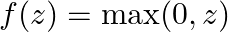  f(z) = \max(0, z) 