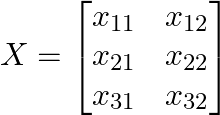  $$ X = \begin{bmatrix} x_{11} & x_{12} \\ x_{21} & x_{22} \\ x_{31} & x_{32} \end{bmatrix} $$ 