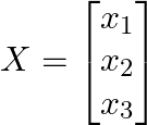  $$ X = \begin{bmatrix} x_1 \\ x_2 \\ x_3 \end{bmatrix} $$ 