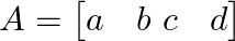  A = \begin{bmatrix} a & b \ c & d \end{bmatrix} 