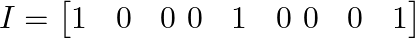  I = \begin{bmatrix} 1 & 0 & 0 \ 0 & 1 & 0 \ 0 & 0 & 1 \end{bmatrix} 