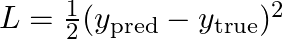  L = \frac{1}{2} (y_{\text{pred}} - y_{\text{true}})^2 