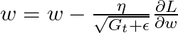  w = w - \frac{\eta}{\sqrt{G_t + \epsilon}} \frac{\partial L}{\partial w} 